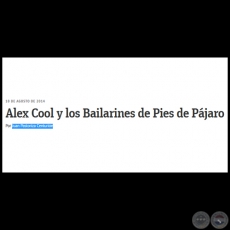 ALEX COOL Y LOS BAILARINES DE PIES DE PÁJARO - Por JUAN PASTORIZA CENTURIÓN - Domingo, 10 de Agosto de 2014